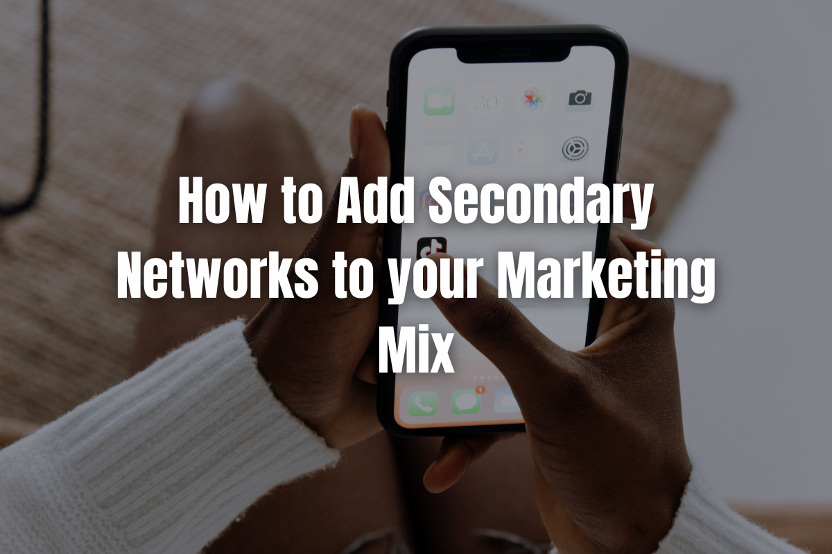 Secondary Networks How to add secondary networks to your marketing mix. person opening the tiktok app.
