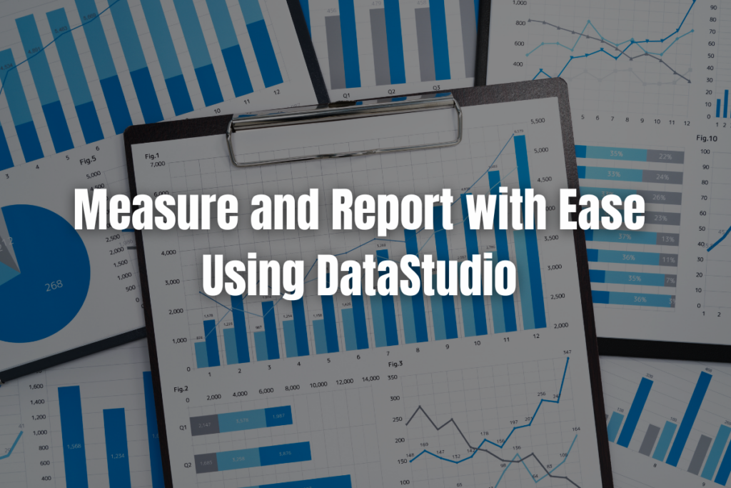 Measure and Report with Ease Using Data Studio